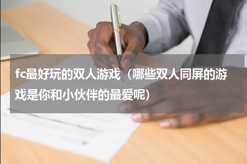 fc最好玩的双人游戏（哪些双人同屏的游戏是你和小伙伴的最爱呢）