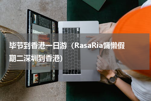 毕节到香港一日游（RasaRia慵懒假期二深圳到香港）