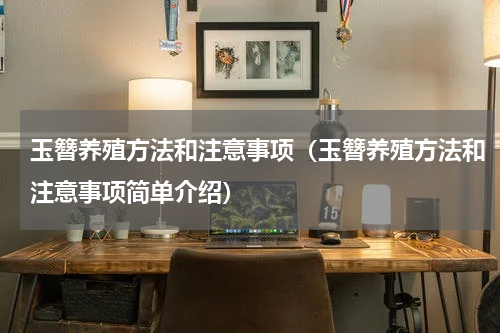 玉簪养殖方法和注意事项（玉簪养殖方法和注意事项简单介绍）