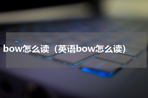 bow怎么读（英语bow怎么读）
