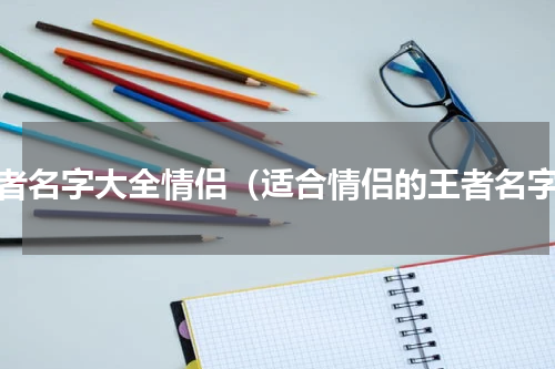 王者名字大全情侣（适合情侣的王者名字）