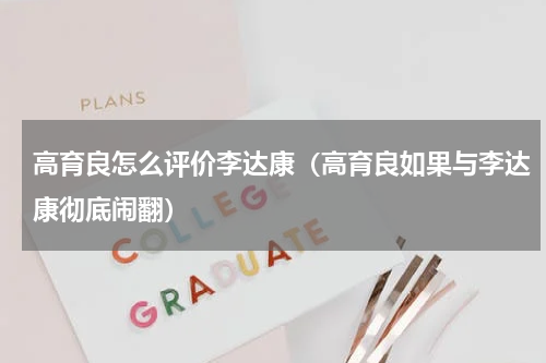 高育良怎么评价李达康（高育良如果与李达康彻底闹翻）