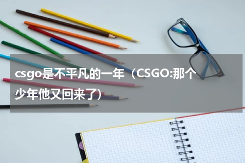 csgo是不平凡的一年（CSGO:那个少年他又回来了）