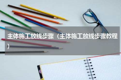 主体施工放线步骤（主体施工放线步骤教程）