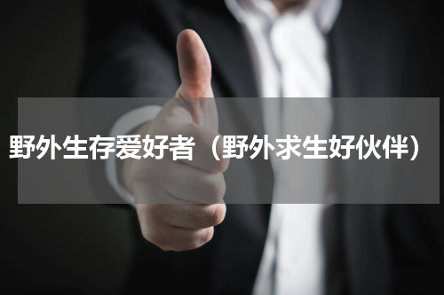 野外生存爱好者（野外求生好伙伴）