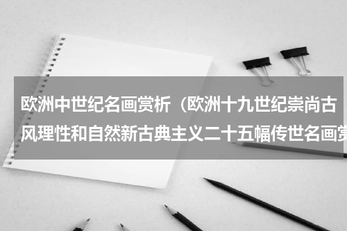 欧洲中世纪名画赏析（欧洲十九世纪崇尚古风理性和自然新古典主义二十五幅传世名画赏析）