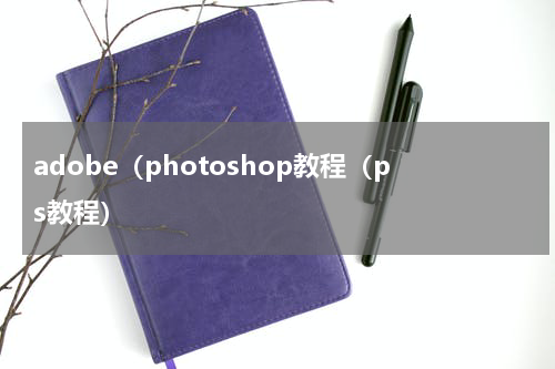 adobe（photoshop教程（ps教程）