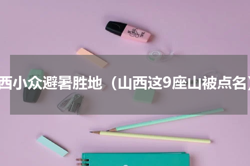 山西小众避暑胜地（山西这9座山被点名）