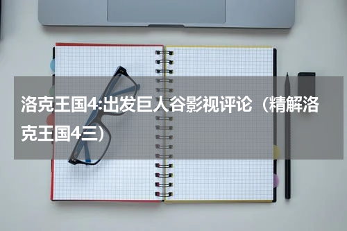 洛克王国4:出发巨人谷影视评论（精解洛克王国4三）