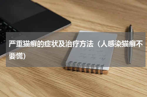 严重猫癣的症状及治疗方法（人感染猫癣不要慌）