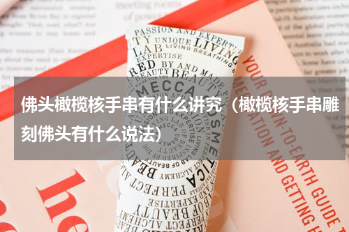 佛头橄榄核手串有什么讲究（橄榄核手串雕刻佛头有什么说法）