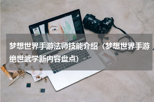 梦想世界手游法师技能介绍（梦想世界手游绝世武学新内容盘点）
