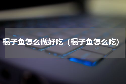 棍子鱼怎么做好吃（棍子鱼怎么吃）