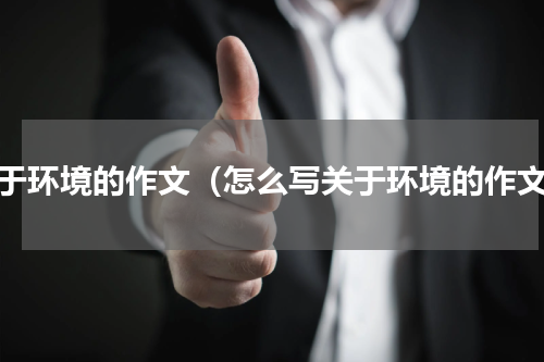 关于环境的作文（怎么写关于环境的作文）