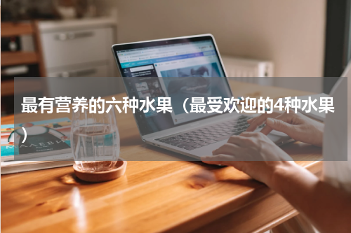 最有营养的六种水果（最受欢迎的4种水果）