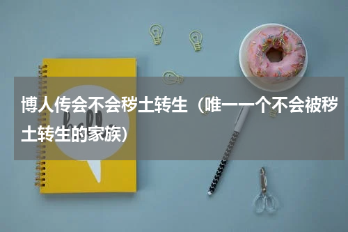 博人传会不会秽土转生（唯一一个不会被秽土转生的家族）