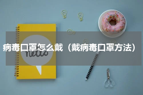病毒口罩怎么戴（戴病毒口罩方法）