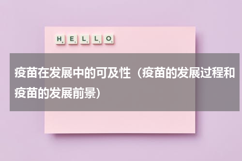 疫苗在发展中的可及性（疫苗的发展过程和疫苗的发展前景）