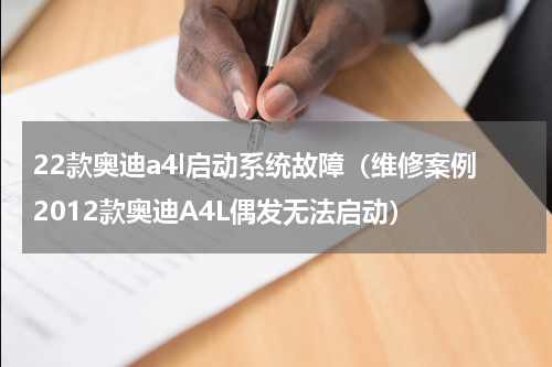 22款奥迪a4l启动系统故障（维修案例2012款奥迪A4L偶发无法启动）