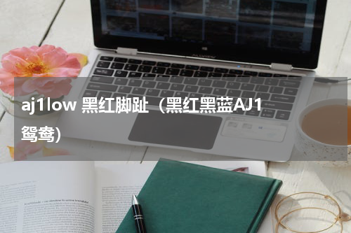 aj1low 黑红脚趾（黑红黑蓝AJ1鸳鸯）
