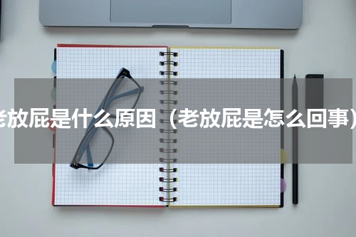 老放屁是什么原因（老放屁是怎么回事）