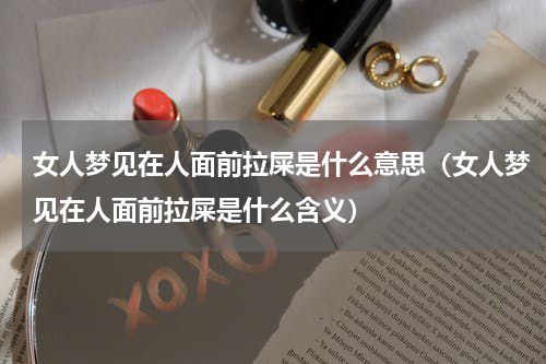 女人梦见在人面前拉屎是什么意思（女人梦见在人面前拉屎是什么含义）