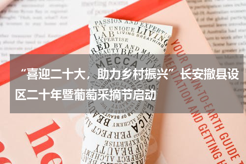“喜迎二十大，助力乡村振兴”长安撤县设区二十年暨葡萄采摘节启动
