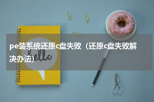 pe装系统还原c盘失败（还原c盘失败解决办法）