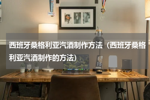西班牙桑格利亚汽酒制作方法（西班牙桑格利亚汽酒制作的方法）