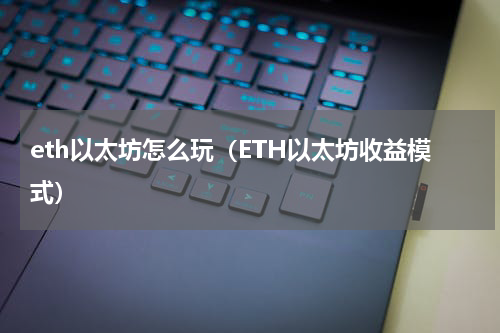 eth以太坊怎么玩（ETH以太坊收益模式）