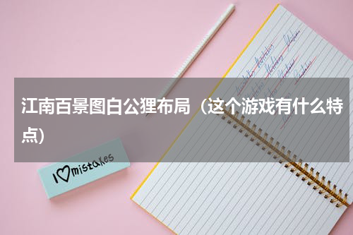 江南百景图白公狸布局（这个游戏有什么特点）