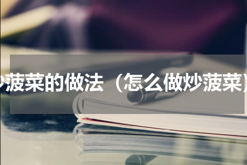 炒菠菜的做法（怎么做炒菠菜）