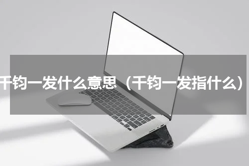 千钧一发什么意思（千钧一发指什么）