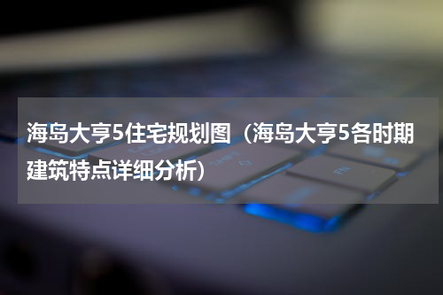 海岛大亨5住宅规划图（海岛大亨5各时期建筑特点详细分析）