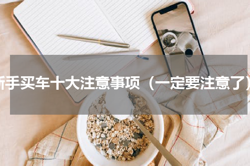新手买车十大注意事项（一定要注意了）