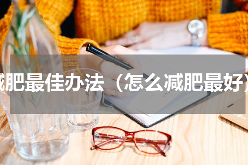 减肥最佳办法（怎么减肥最好）