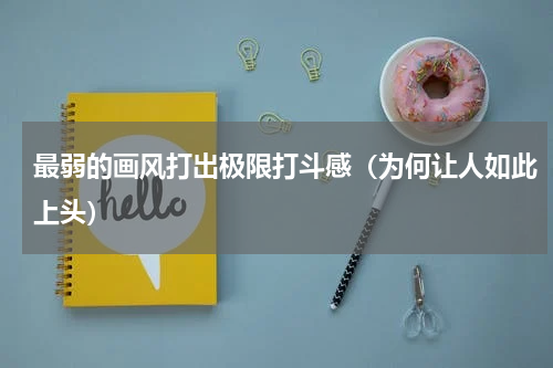最弱的画风打出极限打斗感（为何让人如此上头）