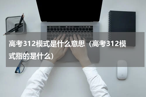 高考312模式是什么意思（高考312模式指的是什么）