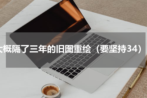 大概隔了三年的旧图重绘（要坚持34）