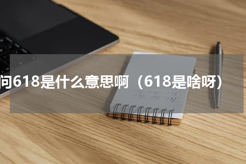 请问618是什么意思啊（618是啥呀）