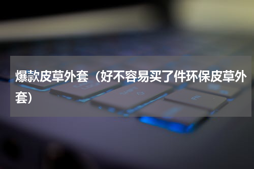 爆款皮草外套（好不容易买了件环保皮草外套）