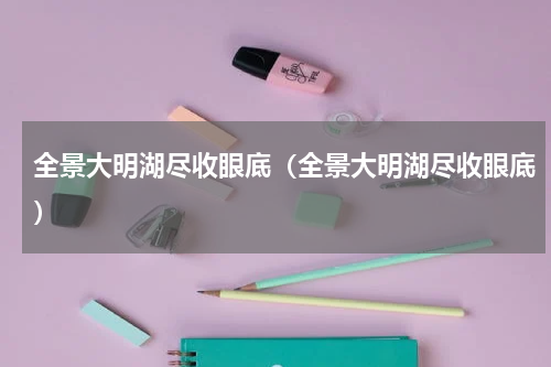 全景大明湖尽收眼底（全景大明湖尽收眼底）