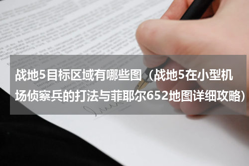 战地5目标区域有哪些图（战地5在小型机场侦察兵的打法与菲耶尔652地图详细攻略）