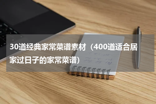 30道经典家常菜谱素材（400道适合居家过日子的家常菜谱）