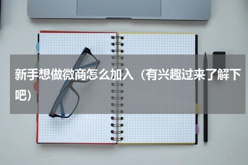 新手想做微商怎么加入（有兴趣过来了解下吧）