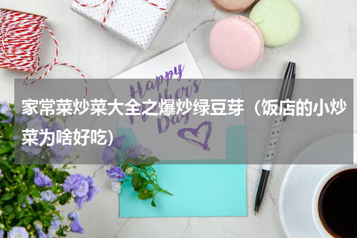 家常菜炒菜大全之爆炒绿豆芽（饭店的小炒菜为啥好吃）