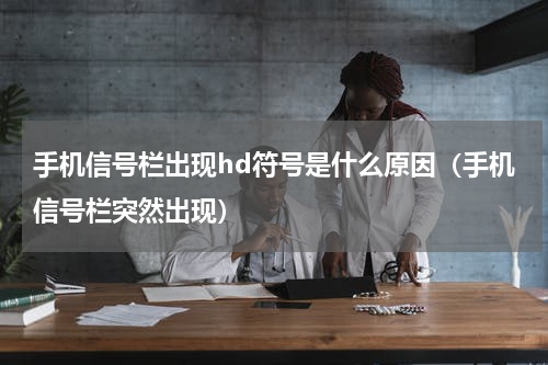 手机信号栏出现hd符号是什么原因（手机信号栏突然出现）