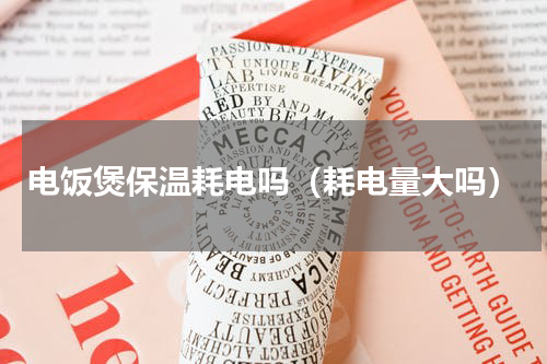 电饭煲保温耗电吗（耗电量大吗）