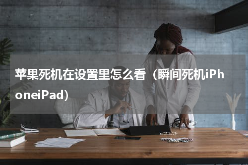 苹果死机在设置里怎么看（瞬间死机iPhoneiPad）
