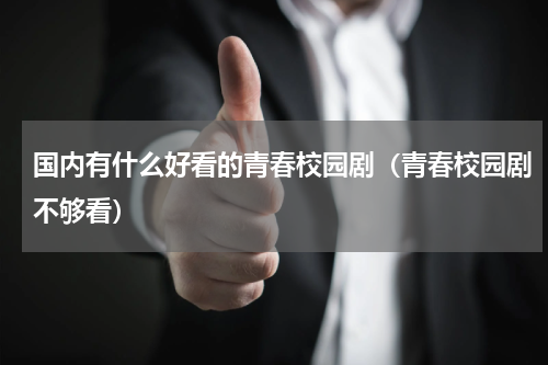 国内有什么好看的青春校园剧（青春校园剧不够看）